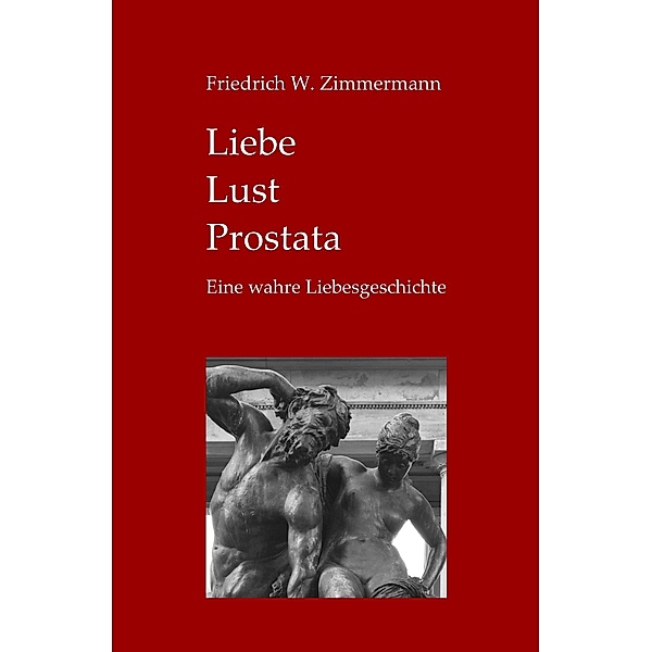Liebe - Lust - Prostata, Friedrich W. Zimmermann