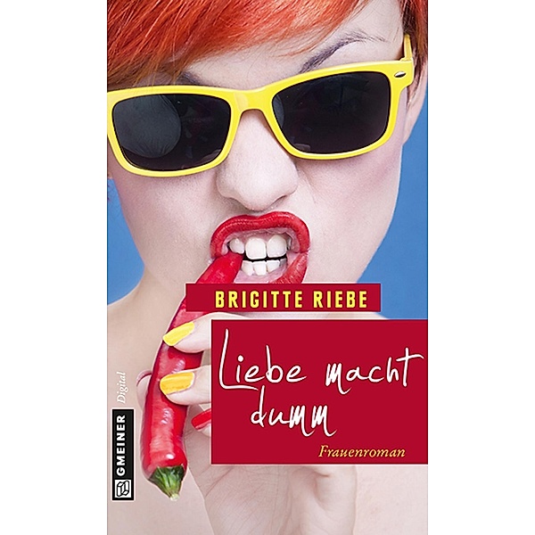 Liebe macht dumm / Frauenromane im GMEINER-Verlag, Brigitte Riebe