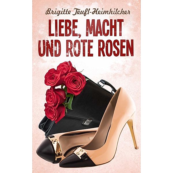 Liebe, Macht und rote Rosen, Brigitte Teufl-Heimhilcher