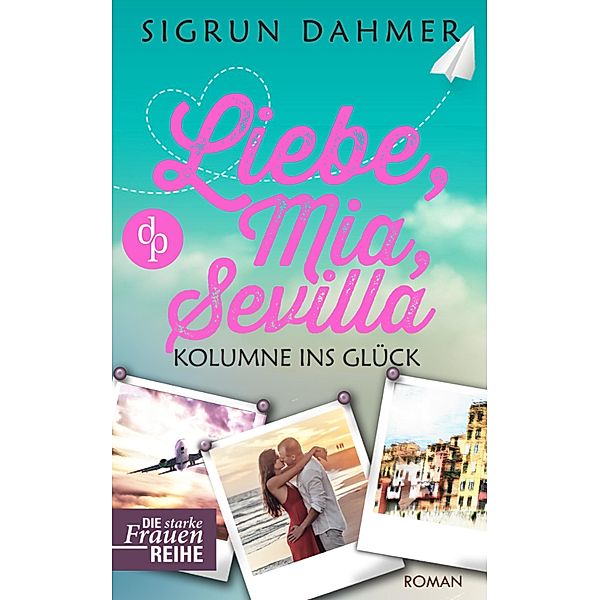 Liebe, Mia, Sevilla - Kolumne ins Glück, Sigrun Dahmer