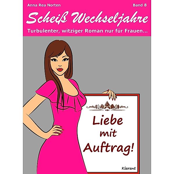 Liebe mit Auftrag! Scheiß Wechseljahre, Band 8. Turbulenter, witziger Liebesroman nur für Frauen... / Scheiß Wechseljahre Bd.8, Anna Rea Norten, Andrea Klier