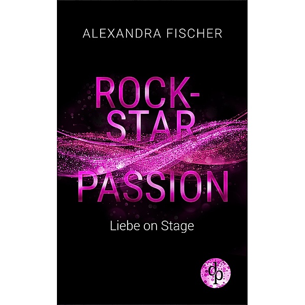 Liebe on Stage / Rockstar Passion-Reihe Bd.1, Alexandra Fischer