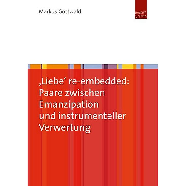 'Liebe' re-embedded: Paare zwischen Emanzipation und instrumenteller Verwertung, Markus Gottwald