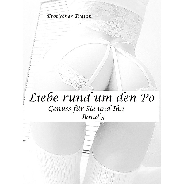 Liebe rund um den Po - Band 3 / Liebe rund um den Po Bd.3, Erotischer Traum