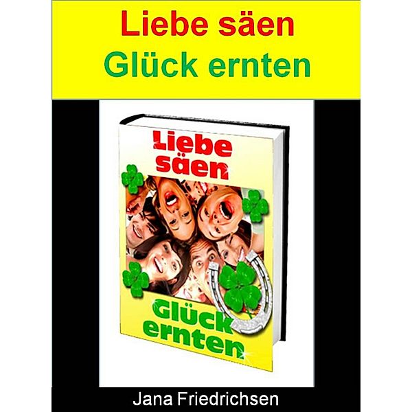 Liebe säen - Glück ernten, Jana Friedrichsen