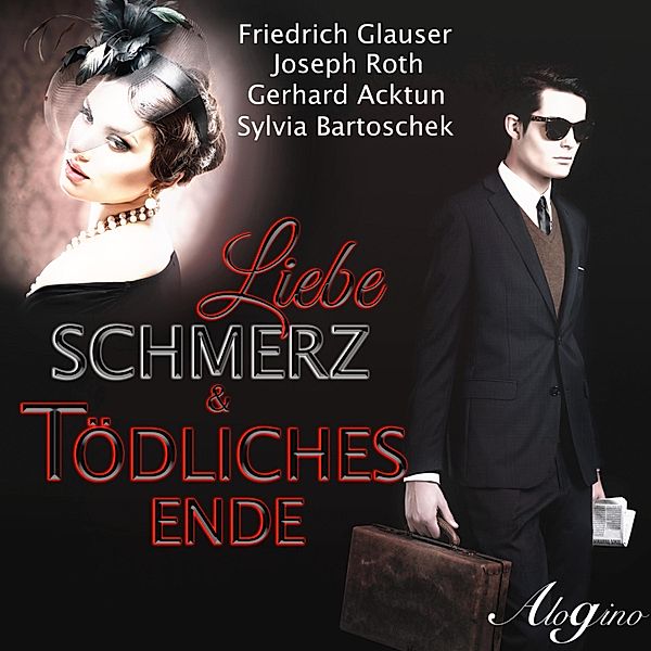 Liebe, Schmerz & tödliches Ende, Friedrich Glauser, Joseph Roth, Gerhard Acktun, Sylvia Bartoschek