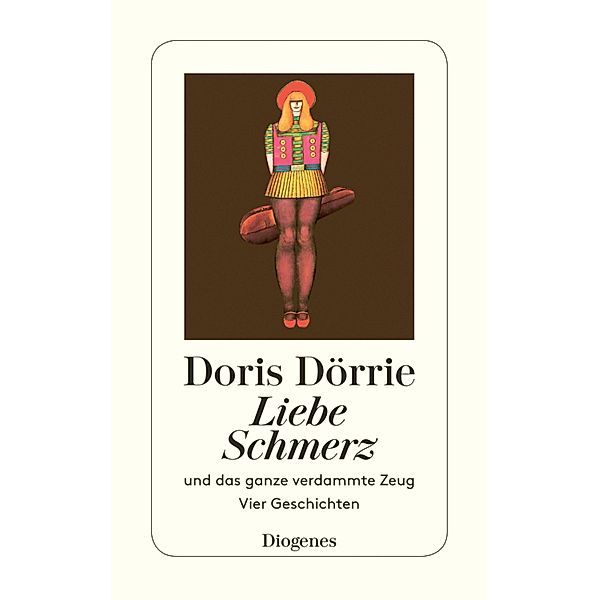 Liebe, Schmerz und das ganze verdammte Zeug / Diogenes Taschenbücher, Doris Dörrie