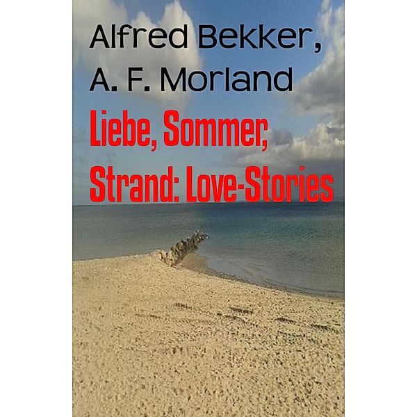 Liebe, Sommer, Strand: Love-Stories, Alfred Bekker, A. F. Morland
