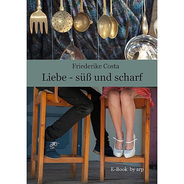 Liebe - süss und scharf, Friederike Costa