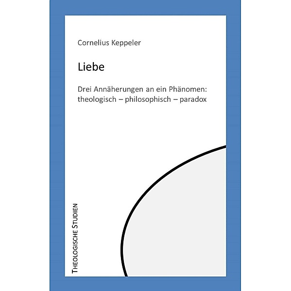 Liebe / Theologische Studien Bd.3, Cornelius Keppeler