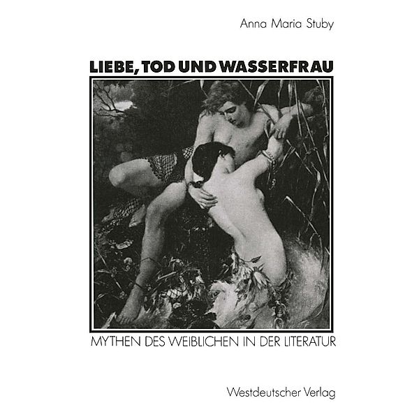 Liebe, Tod und Wasserfrau / Kulturwissenschaftliche Studien zur Deutschen Literatur, Anna Maria Stuby