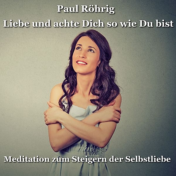 Liebe und achte Dich so wie Du bist, Paul Röhrig