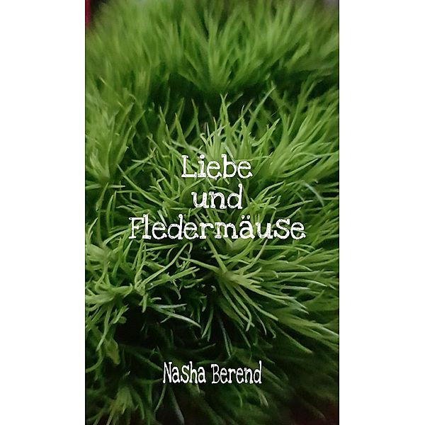 Liebe und Fledermäuse, Nasha Berend