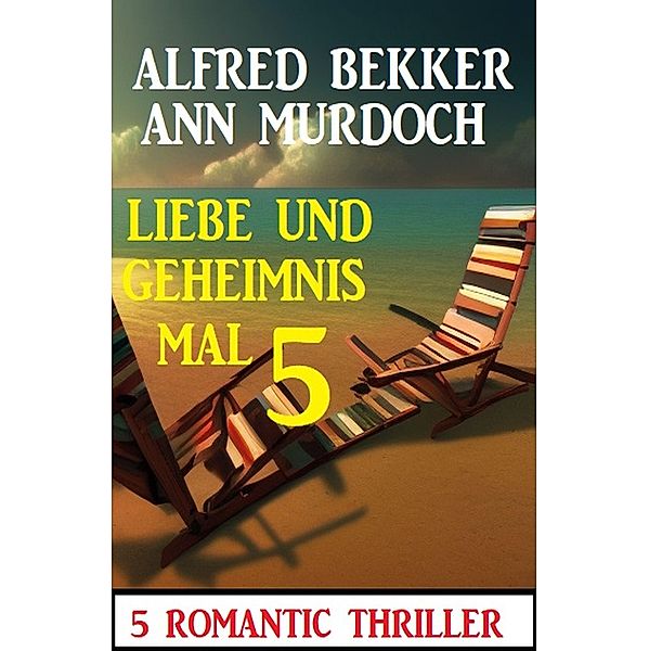 Liebe und Geheimnis mal 5: 5 Romantic Thriller, Alfred Bekker, Ann Murdoch