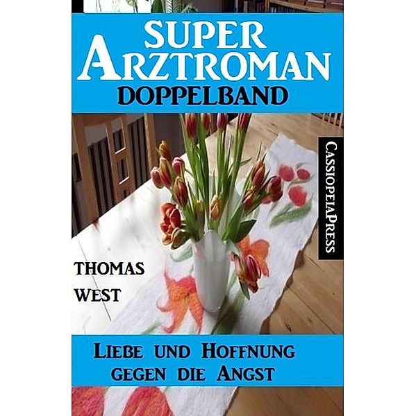 Liebe und Hoffnung gegen die Angst: Super Arztroman Doppelband, Thomas West