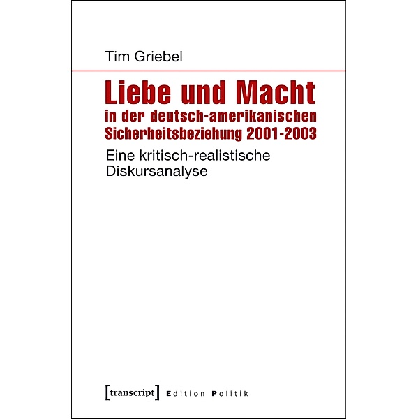 Liebe und Macht in der deutsch-amerikanischen Sicherheitsbeziehung 2001-2003 / Edition Politik Bd.34, Tim Griebel