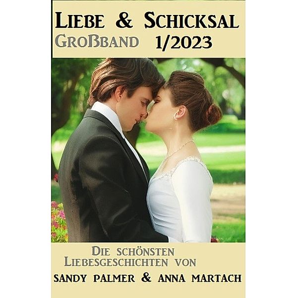 Liebe und Schicksal Großband 1/2023, Sandy Palmer, Anna Martach