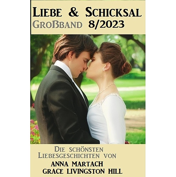 Liebe und Schicksal Grossband 8/2023, Anna Martach, Grace Livingston Hill