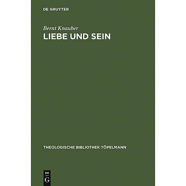 Liebe und Sein / Theologische Bibliothek Töpelmann Bd.133, Bernt Knauber