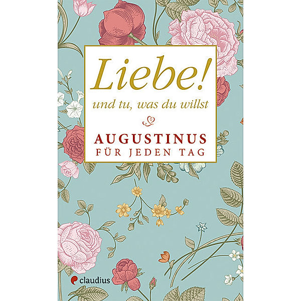 Liebe! Und tu, was du willst, Augustinus