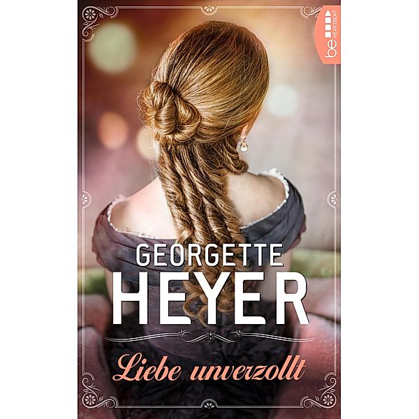 Liebe unverzollt / Liebe, Gerüchte und Skandale - Die unvergesslichen Regency Liebesromane von Georgette Bd.21, Georgette Heyer