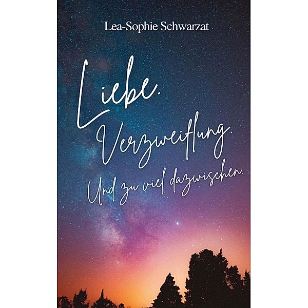 Liebe. Verzweiflung. Und zu viel dazwischen, Lea-Sophie Schwarzat