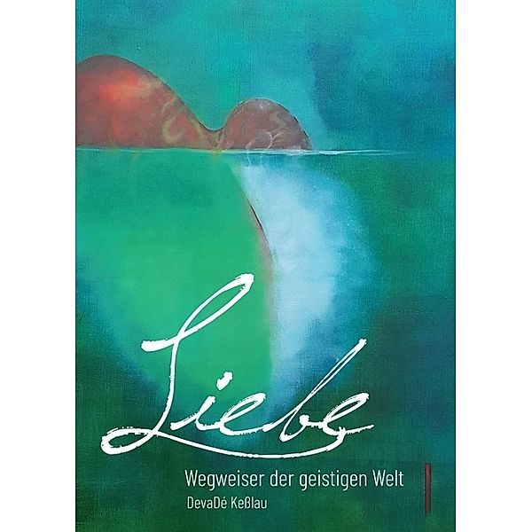 Liebe - Wegweiser der geistigen Welt, DevaDé Keßlau