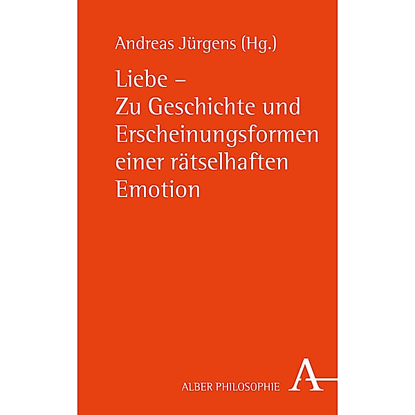 Liebe - Zu Geschichte und Erscheinungsformen einer rätselhaften Emotion