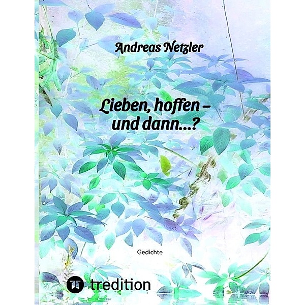 Lieben, hoffen  - und dann...?, Andreas Netzler