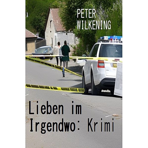 Lieben im Irgendwo: Krimi, Peter Wilkening