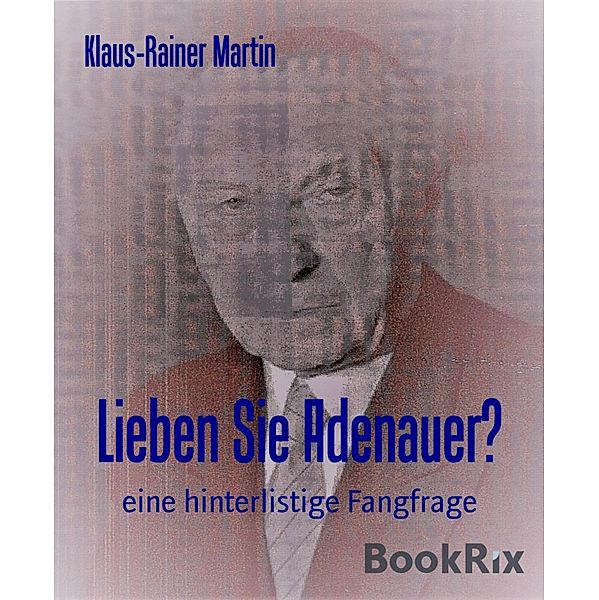 Lieben Sie Adenauer?, Klaus-Rainer Martin