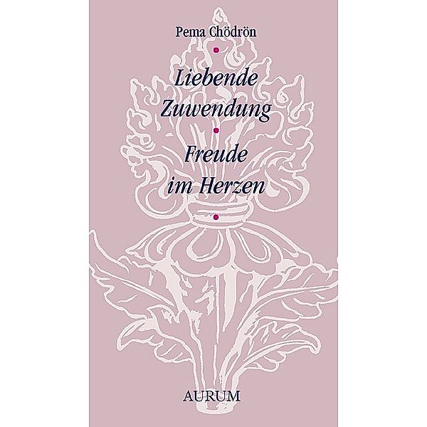 Liebende Zuwendung - Freude im Herzen, Pema Chödrön