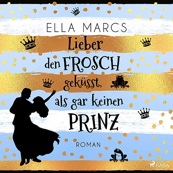 Lieber den Frosch geküsst, als gar keinen Prinz, Ella Marcs