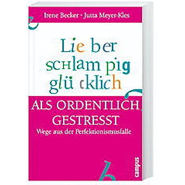 Lieber schlampig glücklich als ordentlich gestresst, Irene Becker, Jutta Meyer-kles