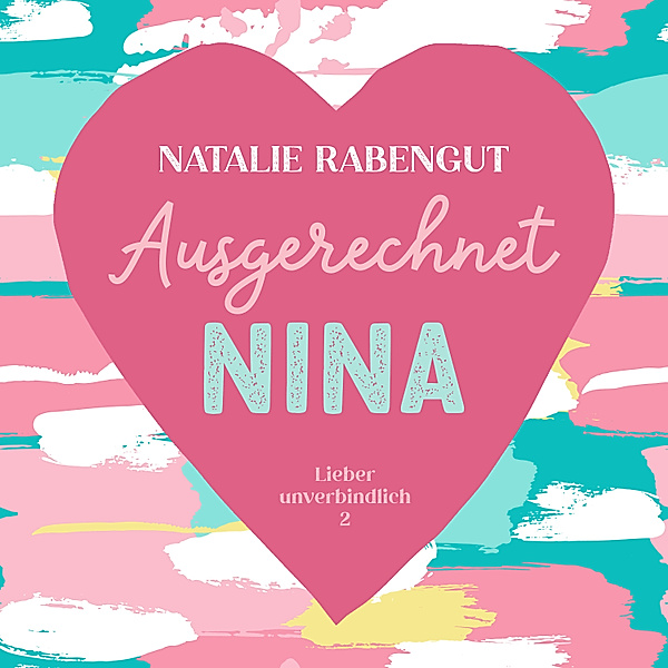 Lieber unverbindlich - 2 - Ausgerechnet Nina, Natalie Rabengut