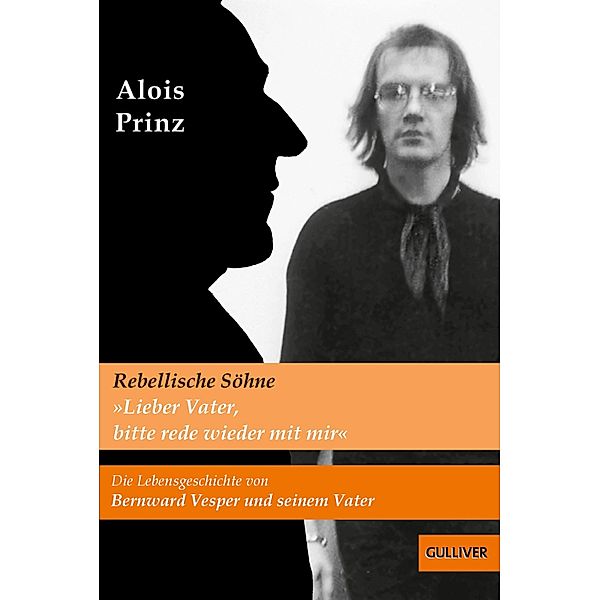 »Lieber Vater, bitte rede wieder mit mir«. Die Lebensgeschichte von Bernward Vesper und seinem Vater, Alois Prinz