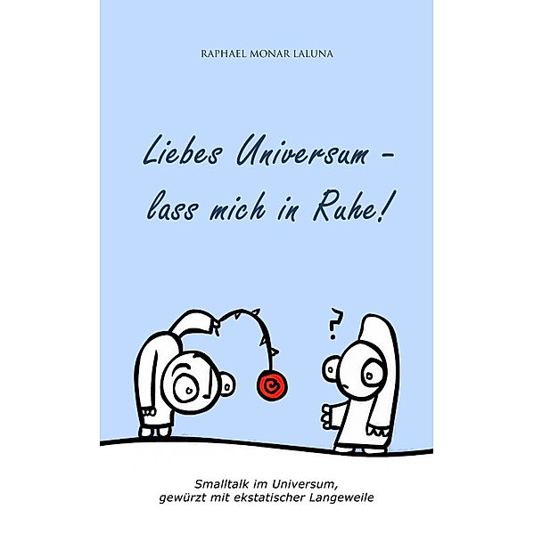 Liebes Universum - lass mich in Ruhe!, Raphael Laluna