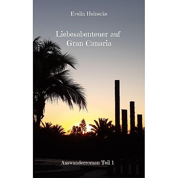 Liebesabenteuer auf Gran Canaria / Auswanderroman Bd.1, Evelin Heinecke