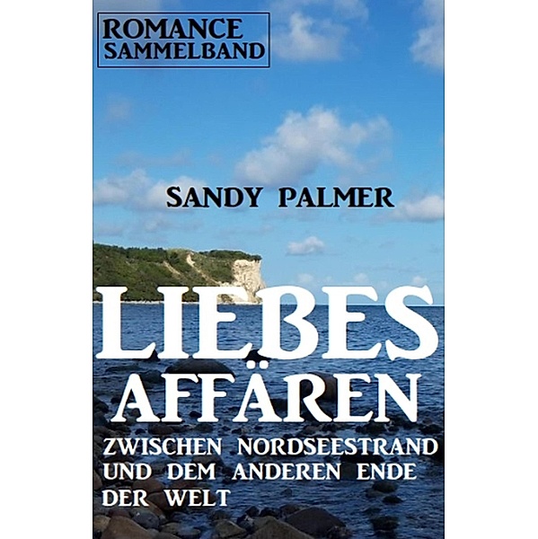Liebesaffären zwischen Nordseestrand und dem anderen Ende der Welt: Romance Sammelband, Sandy Palmer