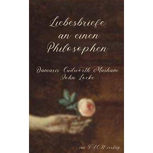 Liebesbriefe an einen Philosophen: Damaris Cudworth Masham und John Locke, Ursula I. Meyer, Damaris Masham Cudworth