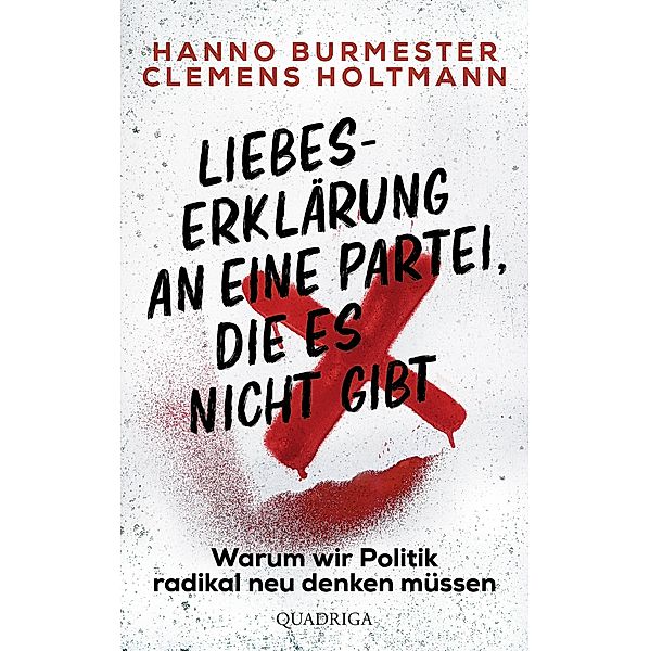 Liebeserklärung an eine Partei, die es nicht gibt / Quadriga digital ebook, Hanno Burmester Holtmann