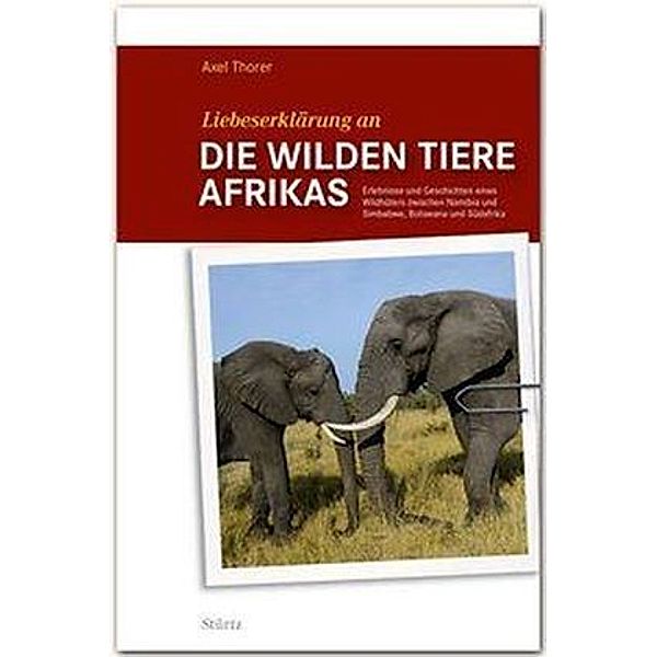 Liebeserklärung an . . . / Liebeserklärung an die wilden Tiere AFRIKAS, Axel Thorer