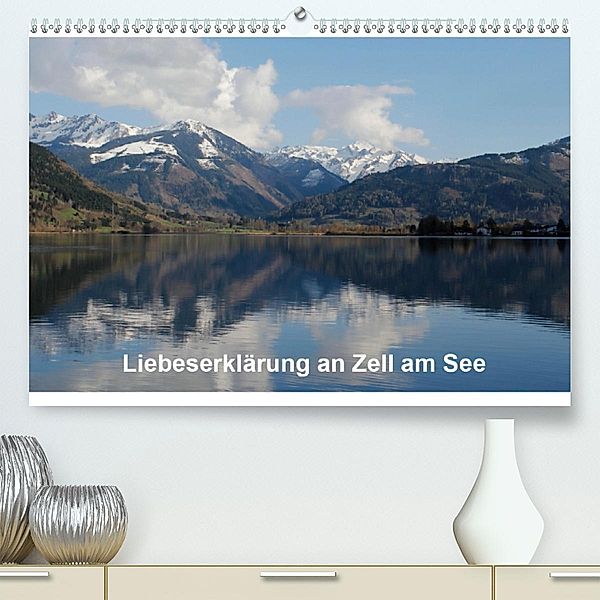 Liebeserklärung an Zell am See(Premium, hochwertiger DIN A2 Wandkalender 2020, Kunstdruck in Hochglanz), Anja Ruf