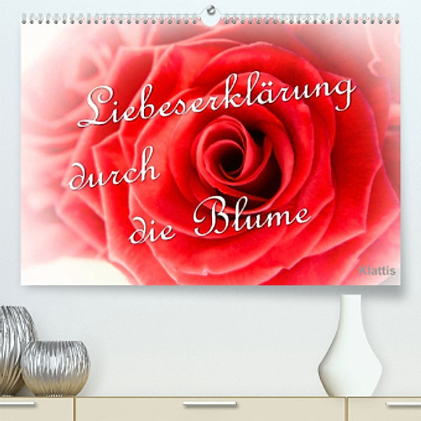 Liebeserklärung durch die Blume (Premium, hochwertiger DIN A2 Wandkalender 2022, Kunstdruck in Hochglanz), Klattis