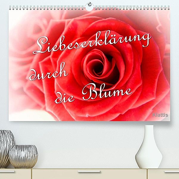 Liebeserklärung durch die Blume (Premium, hochwertiger DIN A2 Wandkalender 2023, Kunstdruck in Hochglanz), Klattis