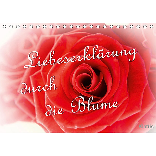 Liebeserklärung durch die Blume (Tischkalender 2019 DIN A5 quer), Klattis