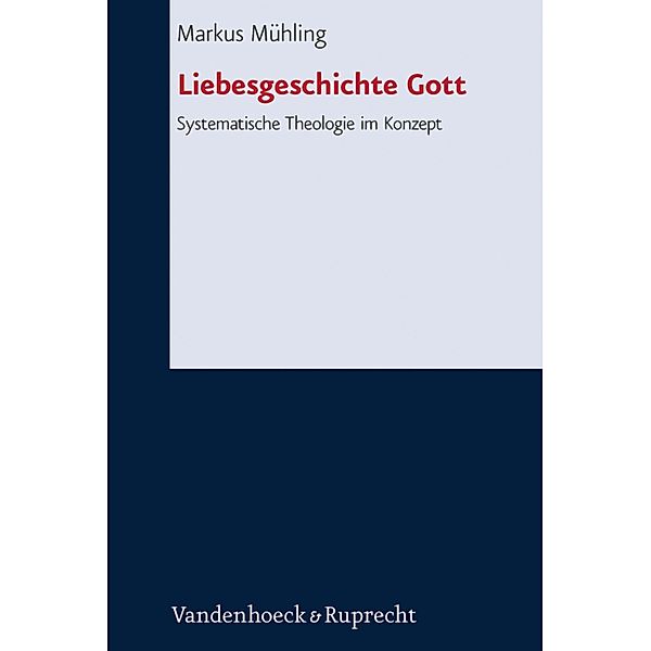 Liebesgeschichte Gott / Forschungen zur systematischen und ökumenischen Theologie, Markus Mühling