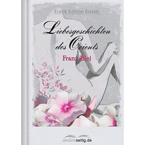 Liebesgeschichten des Orients / Erotik Edition Klassik, Franz Blei