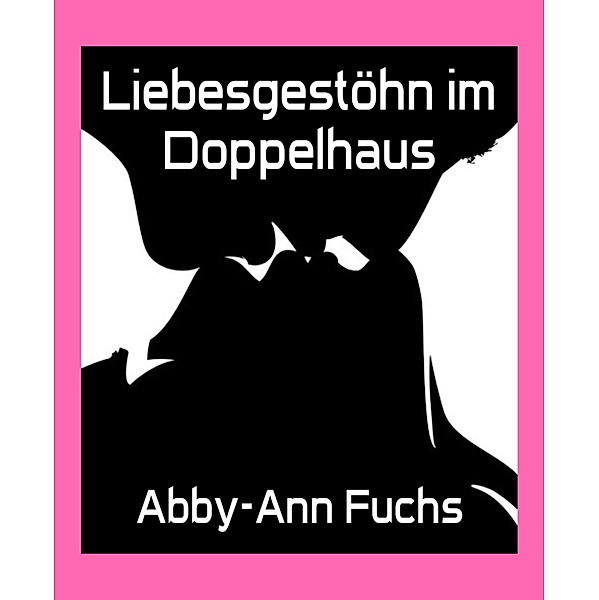 Liebesgestöhn im Doppelhaus, Abby-Ann Fuchs