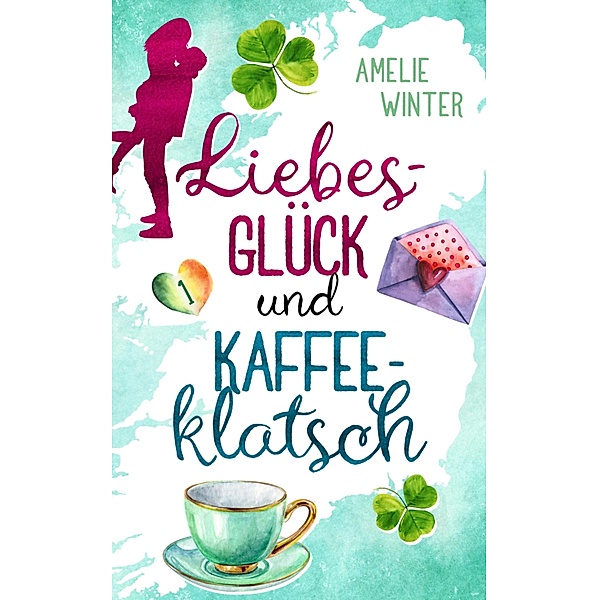 Liebesglück und Kaffeeklatsch / Liebesglück in Irland Bd.1, Amelie Winter